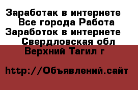 Заработак в интернете   - Все города Работа » Заработок в интернете   . Свердловская обл.,Верхний Тагил г.